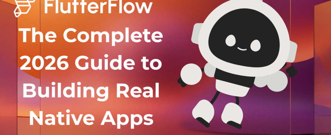 FlutterFlow AI App Builder: The Complete 2026 Guide to Building Real Native Apps