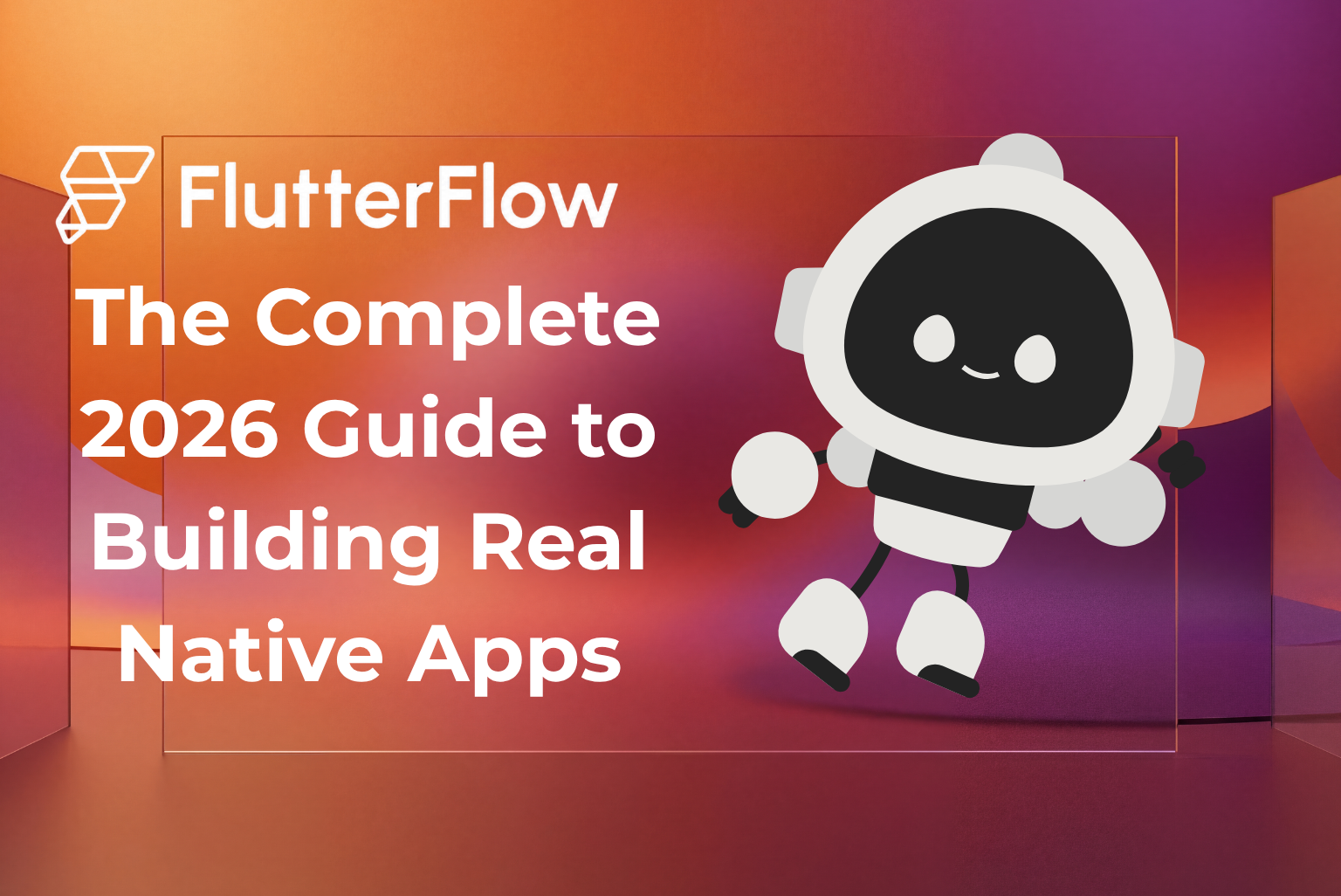 FlutterFlow AI App Builder: The Complete 2026 Guide to Building Real Native Apps