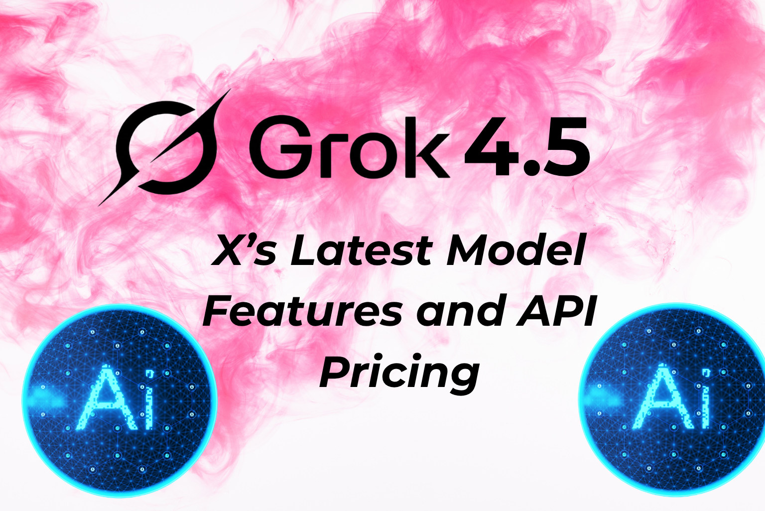 The Ultimate Guide to Grok 4.5 Pricing: Plans, API Costs, and Access (2026)